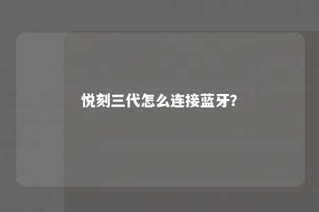 悦刻三代怎么连接蓝牙
？ 